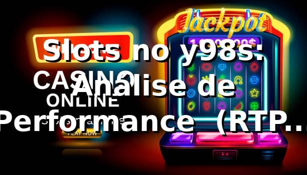 Slots no y98s: Análise de Performance 📊 (RTP, Saque Pix, Rankings) 2026